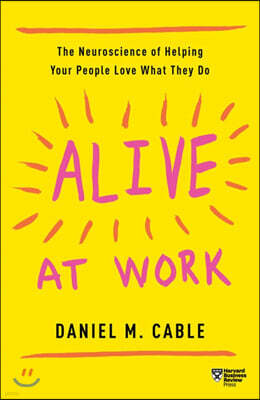 Alive at Work: The Neuroscience of Helping Your People Love What They Do