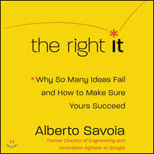 The Right It: Why So Many Ideas Fail and How to Make Sure Yours Succeed
