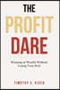 The Profit Dare: Winning at Wealth Without Losing Your Soul