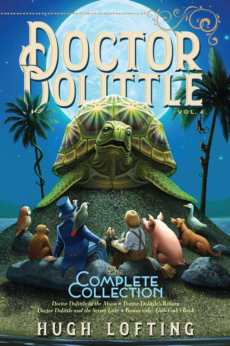 Doctor Dolittle the Complete Collection, Vol. 4: Doctor Dolittle in the Moon; Doctor Dolittle&#39;s Return; Doctor Dolittle and the Secret Lake; Gub-Gub&#39;s