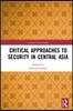 Critical Approaches to Security in Central Asia