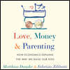 Love, Money, and Parenting: How Economics Explains the Way We Raise Our Kids