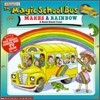 The Magic School Bus Makes a Rainbow : A Book about Color