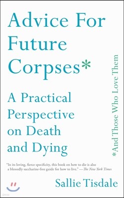Advice for Future Corpses (and Those Who Love Them): A Practical Perspective on Death and Dying