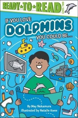 If You Love Dolphins, You Could Be...: Ready-To-Read Level 2