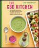 The CBD Kitchen: Over 50 Plant-Based Recipes for Tonics, Easy Meals, Treats & Skincare Made with the Goodness Extracted from Hemp