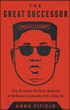 The Great Successor: The Divinely Perfect Destiny of Brilliant Comrade Kim Jong Un
