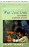 Wait Until Dark: Seven Scary Sleepover Stories