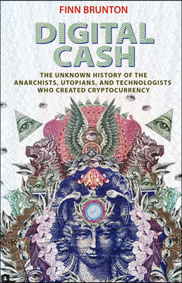 Digital Cash: The Unknown History of the Anarchists, Utopians, and Technologists Who Created Cryptocurrency