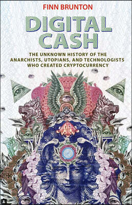 Digital Cash: The Unknown History of the Anarchists, Utopians, and Technologists Who Created Cryptocurrency