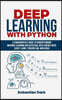 Deep Learning with Python: A Fundamentals Guide to Understanding Machine Learning and Artificial Intelligence with Scikit-Learn, Tensorflow, and