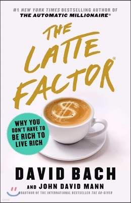 The Latte Factor: Why You Don't Have to Be Rich to Live Rich