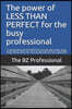 The Power of Less Than Perfect for the Busy Professional: Understanding the Be Positive Principle with Power Steps to Get Things Done, Be More Product