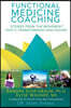 Functional Medicine Coaching: Stories from the Movement That's Transforming Healthcare