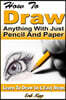 How to Draw Anything with Just Pencil and Paper: Learn to Draw in 5 Easy Steps
