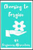 Choosing to Forgive: A Journal of 100 Forgiveness Affirmations