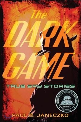 The Dark Game: True Spy Stories from Invisible Ink to CIA Moles