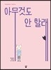아무 것도 안 할래