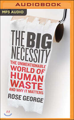 The Big Necessity: The Unmentionable World of Human Waste and Why It Matters
