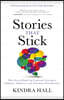 Stories That Stick: How Storytelling Can Captivate Customers, Influence Audiences, and Transform Your Business