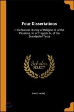 Four Dissertations: I. the Natural History of Religion. II. of the Passions. III. of Tragedy. IV. of the Standard of Taste