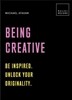 Being Creative: Be Inspired. Unlock Your Originality: 20 Thought-Provoking Lessons