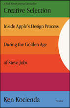 Creative Selection: Inside Apple's Design Process During the Golden Age of Steve Jobs