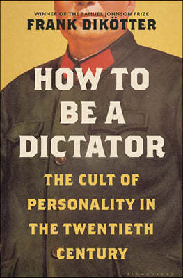 How to Be a Dictator: The Cult of Personality in the Twentieth Century
