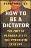 How to Be a Dictator: The Cult of Personality in the Twentieth Century