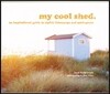 My Cool Shed: An Inspirational Guide to Stylish Hideaways and Workspaces