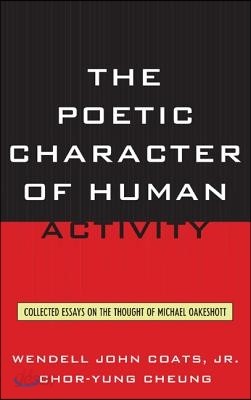 The Poetic Character of Human Activity: Collected Essays on the Thought of Michael Oakeshott