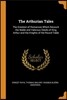 The Arthurian Tales: The Greatest of Romances Which Recount the Noble and Valorous Deeds of King Arthur and the Knights of the Round Table