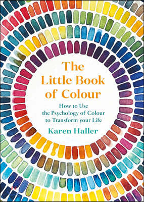 The Little Book of Colour: How to Use the Psychology of Colour to Transform Your Life