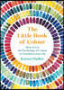 The Little Book of Colour: How to Use the Psychology of Colour to Transform Your Life