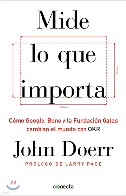 Mide Lo Que Importa: Como Google, Bono y la Fundacion Gates Cambian el Mundo Con OKR = Measure What Matters