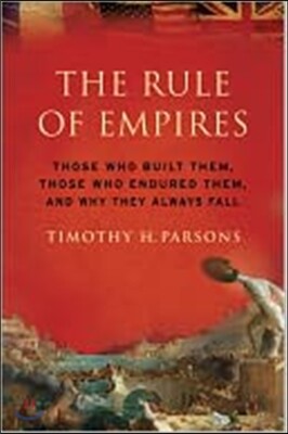 Rule of Empires: Those Who Built Them, Those Who Endured Them, and Why They Always Fall