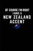 Of Course I'm Right I Have a New Zealand Accent: This Is a Blank, Lined Journal That Makes a Perfect Funny Accent Gift for Men or Women. It's 6x9 with