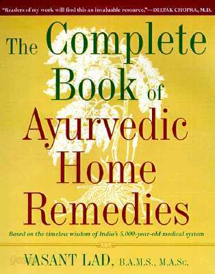 The Complete Book of Ayurvedic Home Remedies: Based on the Timeless Wisdom of India&#39;s 5,000-Year-Old Medical System