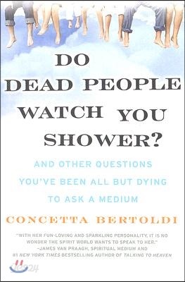 Do Dead People Watch You Shower?: And Other Questions You&#39;ve Been All But Dying to Ask a Medium