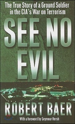 See No Evil: The True Story of a Ground Soldier in the CIA&#39;s War on Terrorism