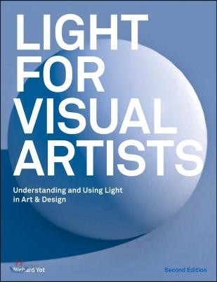 Light for Visual Artists Second Edition: Understanding and Using Light in Art &amp; Design