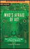 Who's Afraid of Ai?: Fear and Promise in the Age of Thinking Machines