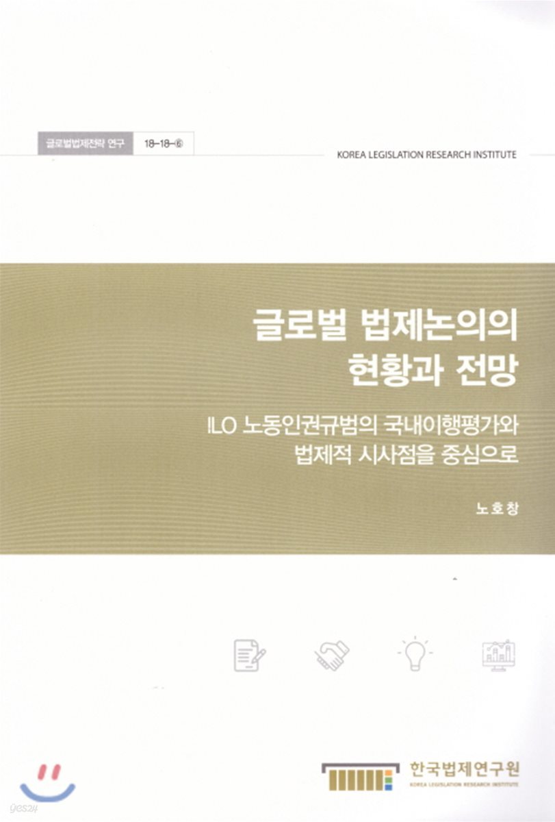 글로벌 법제논의의 현황과 전망 - ILO 노동인권규범의 국내이행평가와 법제적 시사점을 중심으로