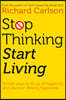 Stop Thinking, Start Living