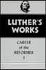 Luther's Works, Volume 31: Career of the Reformer I