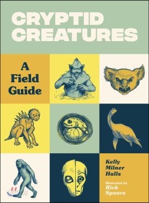 Cryptid Creatures: A Field Guide to 50 Fascinating Beasts