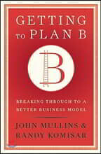 Getting to Plan B: Breaking Through to a Better Business Model