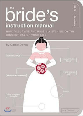 The Bride&#39;s Instruction Manual: How to Survive and Possibly Even Enjoy the Biggest Day of Your Life