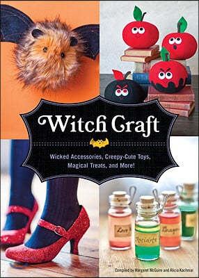 Witch Craft: Wicked Accessories, Creepy-Cute Toys, Magical Treats, and More!