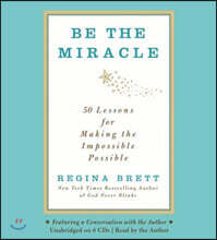 Be the Miracle: 50 Lessons for Making the Impossible Possible